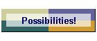Possibilities!